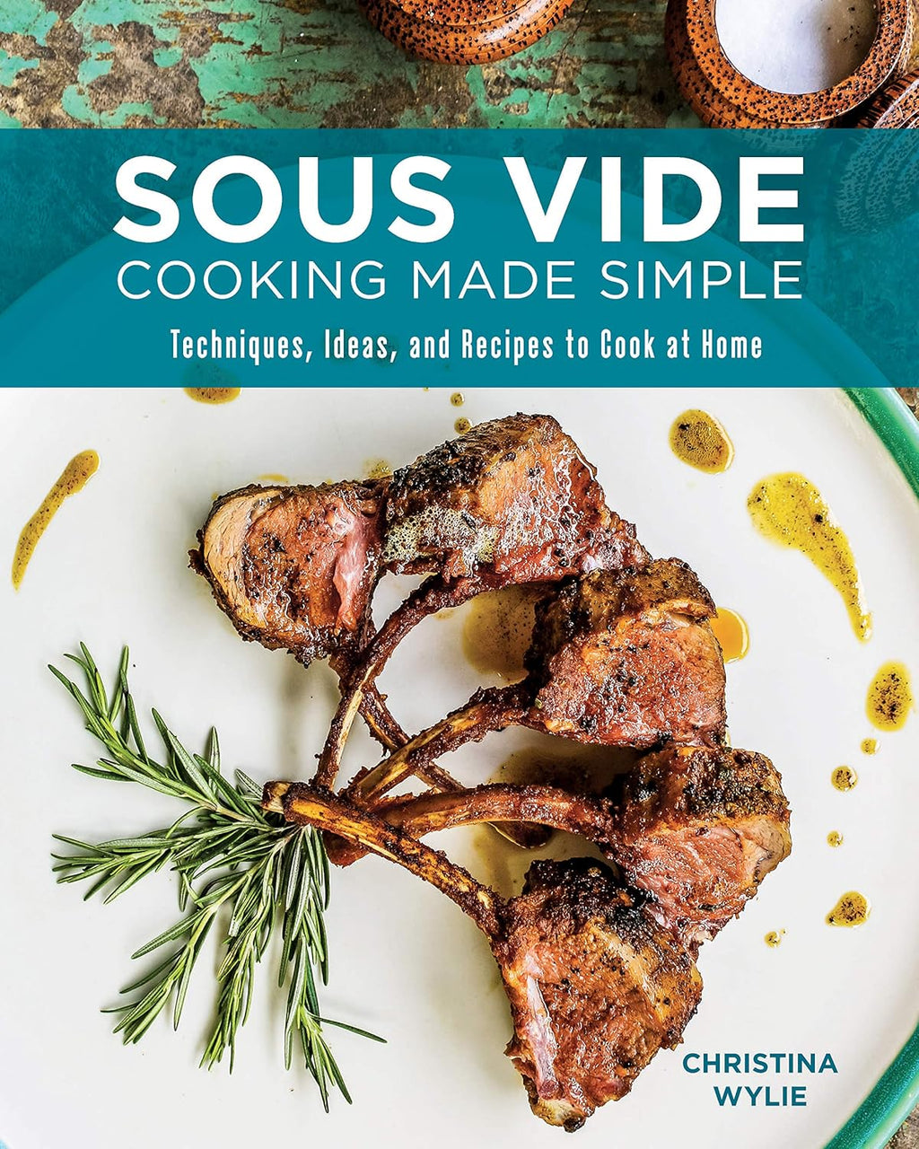 Sous Vide Cooking Made Simple: Techniques, Ideas and Recipes to Cook at Home